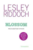 Blossom - Was Schottland braucht, um zu gedeihen: Post Indyref Post EUref Ausgabe - Blossom - What Scotland Needs to Flourish: Post Indyref Post EUref edition