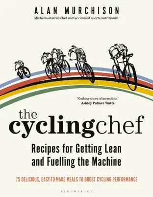 The Cycling Chef: Rezepte zum Abnehmen und Auftanken der Maschine - The Cycling Chef: Recipes for Getting Lean and Fuelling the Machine