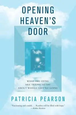 Die Tür des Himmels öffnen: Was die Sterbenden zu sagen versuchen, wohin sie gehen - Opening Heaven's Door: What the Dying Are Trying to Say about Where They're Going