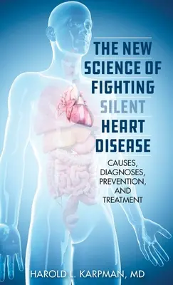 Die neue Wissenschaft vom Kampf gegen die stille Herzkrankheit: Ursachen, Diagnosen, Prävention und Behandlungen - The New Science of Fighting Silent Heart Disease: Causes, Diagnoses, Prevention, and Treatments
