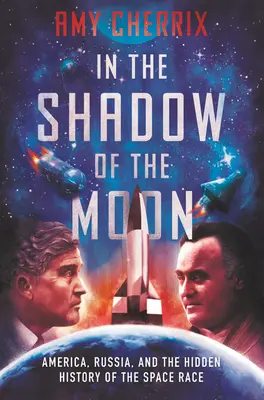 Im Schatten des Mondes: Amerika, Russland und die verborgene Geschichte des Weltraumrennens - In the Shadow of the Moon: America, Russia, and the Hidden History of the Space Race