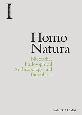 Homo Natura: Nietzsche, philosophische Anthropologie und Biopolitik - Homo Natura: Nietzsche, Philosophical Anthropology and Biopolitics