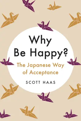 Warum glücklich sein? Der japanische Weg der Akzeptanz - Why Be Happy?: The Japanese Way of Acceptance