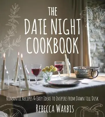 Das Date Night Cookbook: Romantische Rezepte und einfache Ideen, die von morgens bis abends inspirieren - The Date Night Cookbook: Romantic Recipes & Easy Ideas to Inspire from Dawn Till Dusk
