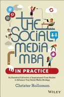 Der Social Media MBA in der Praxis: Eine unverzichtbare Sammlung inspirierender Fallstudien zur Beeinflussung Ihrer Social-Media-Strategie - The Social Media MBA in Practice: An Essential Collection of Inspirational Case Studies to Influence Your Social Media Strategy