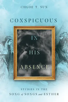 Auffallend in seiner Abwesenheit: Studien zum Hohelied der Liebe und zu Esther - Conspicuous in His Absence: Studies in the Song of Songs and Esther