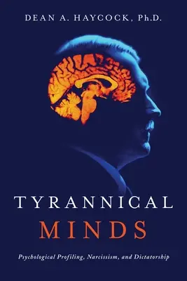 Tyrannische Gehirne: Psychologisches Profiling, Narzissmus und Diktatur - Tyrannical Minds: Psychological Profiling, Narcissism, and Dictatorship