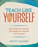 Unterrichte wie du selbst: Wie authentisches Unterrichten unsere Schüler und uns selbst verändert - Teach Like Yourself: How Authentic Teaching Transforms Our Students and Ourselves