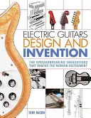 E-Gitarren - Design und Erfindung: Die bahnbrechenden Innovationen, die das moderne Instrument geformt haben - Electric Guitars Design and Invention: The Groundbreaking Innovations That Shaped the Modern Instrument