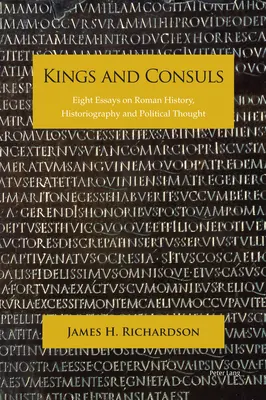 Könige und Konsuln: Acht Aufsätze zur römischen Geschichte, Historiographie und zum politischen Denken - Kings and Consuls: Eight Essays on Roman History, Historiography, and Political Thought