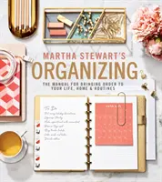 Martha Stewarts Organisieren: Das Handbuch für mehr Ordnung in Ihrem Leben, Ihrem Zuhause und Ihren Routinen - Martha Stewart's Organizing: The Manual for Bringing Order to Your Life, Home & Routines