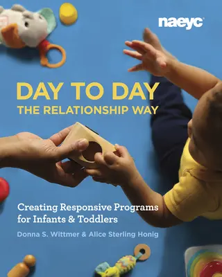 Tag für Tag auf die Art der Beziehung: Responsive Programme für Säuglinge und Kleinkinder erstellen - Day to Day the Relationship Way: Creating Responsive Programs for Infants and Toddlers