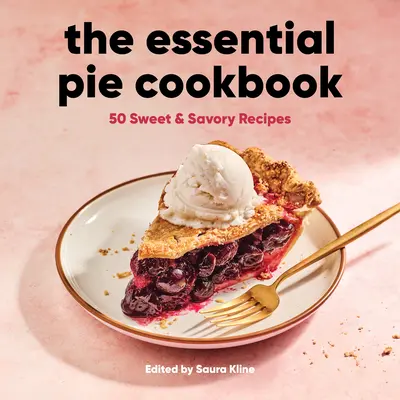 Das essentielle Kuchen-Kochbuch: 50 süße und herzhafte Rezepte - The Essential Pie Cookbook: 50 Sweet & Savory Recipes