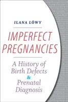 Unvollkommene Schwangerschaften: Eine Geschichte von Geburtsfehlern und pränataler Diagnostik - Imperfect Pregnancies: A History of Birth Defects and Prenatal Diagnosis