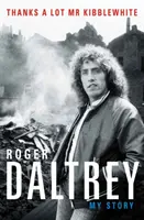 Roger Daltrey: Vielen Dank, Herr Kibblewhite, Der Sunday Times Bestseller - Meine Geschichte - Roger Daltrey: Thanks a lot Mr Kibblewhite, The Sunday Times Bestseller - My Story