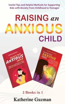 Ein ängstliches Kind erziehen: Nützliche Tipps und hilfreiche Methoden zur Unterstützung von Kindern mit Ängsten von der Kindheit bis zum Teenager 2 Bücher in 1 Bundle - Raising An Anxious Child: Useful Tips and Helpful Methods for Supporting Kids with Anxiety from Childhood to Teenager 2 Books In 1 Bundle