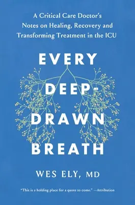 Jeder tiefgezogene Atemzug: Ein Intensivmediziner über Heilung, Genesung und die Veränderung der Medizin auf der Intensivstation - Every Deep-Drawn Breath: A Critical Care Doctor on Healing, Recovery, and Transforming Medicine in the ICU