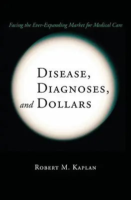 Krankheiten, Diagnosen und Dollars: Der sich ständig erweiternde Markt für medizinische Versorgung - Disease, Diagnoses, and Dollars: Facing the Ever-Expanding Market for Medical Care