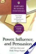 Macht, Einfluss und Überzeugung: Verkaufen Sie Ihre Ideen und setzen Sie Dinge in die Tat um - Power, Influence, and Persuasion: Sell Your Ideas and Make Things Happen