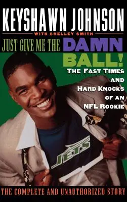 Gib mir einfach den verdammten Ball! Die schnellen Zeiten und harten Schläge eines NFL-Rookies - Just Give Me the Damn Ball!: The Fast Times and Hard Knocks of an NFL Rookie