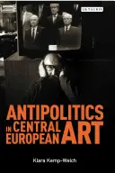 Antipolitik in der mitteleuropäischen Kunst: Zurückhaltung als Dissidenz unter posttotalitärer Herrschaft 1956-1989 - Antipolitics in Central European Art: Reticence as Dissidence Under Post-Totalitarian Rule 1956-1989