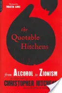 Der zitierfähige Hitchens: Von Alkohol bis Zionismus - Das Beste von Christopher Hitchens - The Quotable Hitchens: From Alcohol to Zionism -- The Very Best of Christopher Hitchens