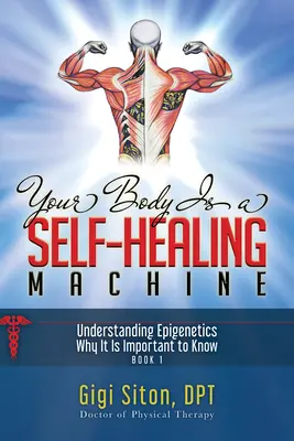 Ihr Körper ist eine Selbstheilungsmaschine Buch 1: Epigenetik verstehen - warum es wichtig ist, sie zu kennen - Your Body Is a Self-Healing Machine Book 1: Understanding Epigenetics - Why It Is Important to Know