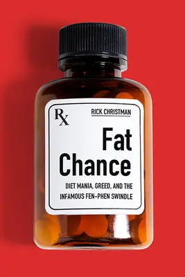 Fette Chance: Diätwahn, Gier und der berüchtigte Fen-Phen-Schwindel - Fat Chance: Diet Mania, Greed, and the Infamous Fen-Phen Swindle