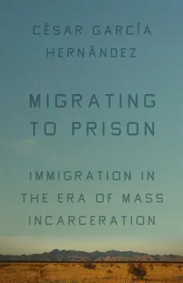 Ins Gefängnis wandern: Amerikas Besessenheit vom Einsperren von Einwanderern - Migrating to Prison: America's Obsession with Locking Up Immigrants