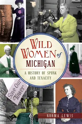 Wilde Frauen von Michigan: Eine Geschichte von Mut und Hartnäckigkeit - Wild Women of Michigan: A History of Spunk and Tenacity