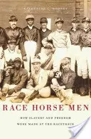 Race Horse Men: Wie Sklaverei und Freiheit auf der Rennbahn gemacht wurden - Race Horse Men: How Slavery and Freedom Were Made at the Racetrack