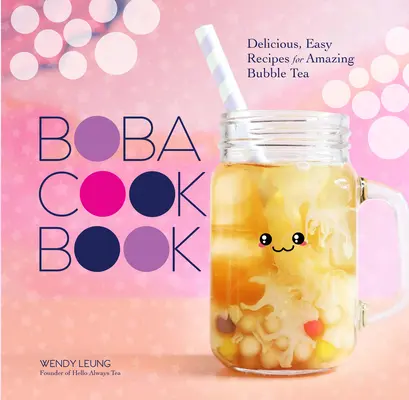 Das Boba-Kochbuch: Leckere, einfache Rezepte für fantastischen Bubble Tea - The Boba Cookbook: Delicious, Easy Recipes for Amazing Bubble Tea