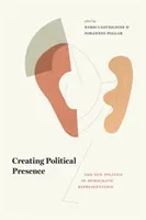 Politische Präsenz schaffen: Die neue Politik der demokratischen Repräsentation - Creating Political Presence: The New Politics of Democratic Representation