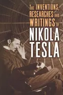 Die Erfindungen, Forschungen und Schriften von Nikola Tesla - The Inventions, Researches and Writings of Nikola Tesla