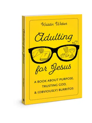 Erwachsen werden für Jesus: Ein Buch über Ziele, Gottvertrauen und (natürlich) Burritos - Adulting for Jesus: A Book about Purpose, Trusting God, and (Obviously) Burritos
