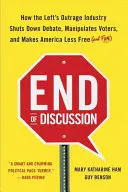 Ende der Diskussion: Wie die Empörungsindustrie der Linken Debatten unterbindet, Wähler manipuliert und Amerika weniger frei (und lustig) macht - End of Discussion: How the Left's Outrage Industry Shuts Down Debate, Manipulates Voters, and Makes America Less Free (and Fun)