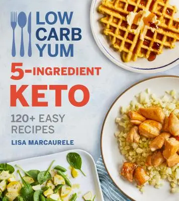 Low Carb Yum 5-Zutaten-Keto: 120+ einfache Rezepte - Low Carb Yum 5-Ingredient Keto: 120+ Easy Recipes