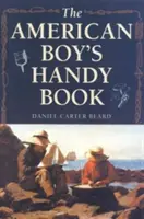 Das Handybuch für amerikanische Jungen: Was zu tun ist und wie man es tut - The American Boy's Handy Book: What to Do and How to Do It