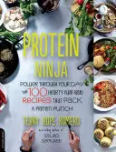 Protein Ninja: Mit 100 herzhaften, pflanzlichen Rezepten mit viel Protein durch den Tag - Protein Ninja: Power Through Your Day with 100 Hearty Plant-Based Recipes That Pack a Protein Punch