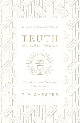 Wahrheit zum Anfassen: Wie Taufe und Abendmahl unser Leben prägen - Truth We Can Touch: How Baptism and Communion Shape Our Lives