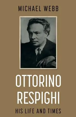 Ottorino Respighi: Sein Leben und seine Zeiten - Ottorino Respighi: His Life and Times