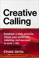 Kreative Berufung: Führen Sie eine tägliche Praxis ein, erfüllen Sie Ihre Welt mit Sinn und haben Sie Erfolg in Beruf und Leben - Creative Calling: Establish a Daily Practice, Infuse Your World with Meaning, and Succeed in Work + Life