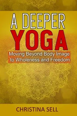 Tieferes Yoga: Über das Körperbild hinaus zu Ganzheit und Freiheit - A Deeper Yoga: Moving Beyond Body Image to Wholeness & Freedom