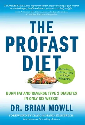 Die ProFAST-Diät: Fettverbrennung und Umkehrung von Typ-2-Diabetes in nur sechs Wochen - The ProFAST Diet: Burn Fat and Reverse Type 2 Diabetes in Only Six Weeks