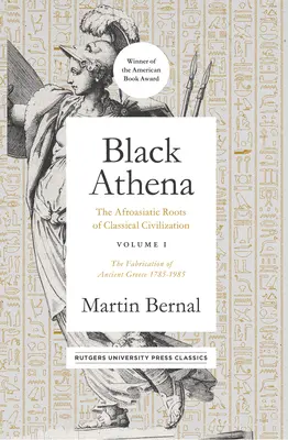 Black Athena, 1: Die afroasiatischen Wurzeln der klassischen Zivilisation Band I: Die Erschaffung des antiken Griechenlands 1785-1985 - Black Athena, 1: The Afroasiatic Roots of Classical Civilization Volume I: The Fabrication of Ancient Greece 1785-1985