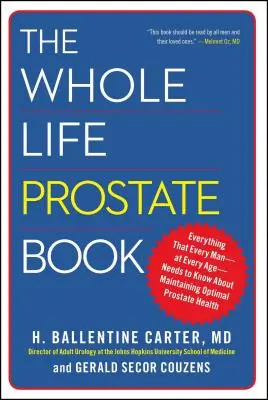 Das Prostata-Buch für das ganze Leben: Alles, was jeder Mann - in jedem Alter - über die Aufrechterhaltung einer optimalen Prostata-Gesundheit wissen muss - The Whole Life Prostate Book: Everything That Every Man-At Every Age-Needs to Know about Maintaining Optimal Prostate Health