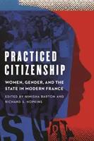 Praktizierte Staatsbürgerschaft: Frauen, Geschlecht und der Staat im modernen Frankreich - Practiced Citizenship: Women, Gender, and the State in Modern France