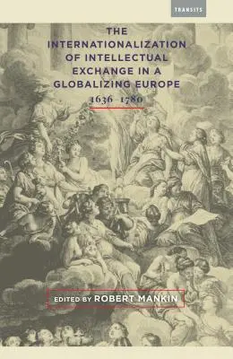 Die Internationalisierung des intellektuellen Austauschs in einem sich globalisierenden Europa, 1636-1780 - The Internationalization of Intellectual Exchange in a Globalizing Europe, 1636-1780