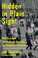 Hidden in Plain Sight: Wie man außergewöhnliche Produkte für die Kunden von morgen kreiert - Hidden in Plain Sight: How to Create Extraordinary Products for Tomorrow's Customers