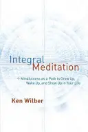 Integrale Meditation: Achtsamkeit als Weg zum Erwachsenwerden, Aufwachen und Auftauchen in Ihrem Leben - Integral Meditation: Mindfulness as a Way to Grow Up, Wake Up, and Show Up in Your Life